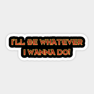 I'll be Whatever I Wanna Do! Sticker